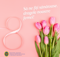 Să ne fiți sănătoase, dragele noastre femei!
