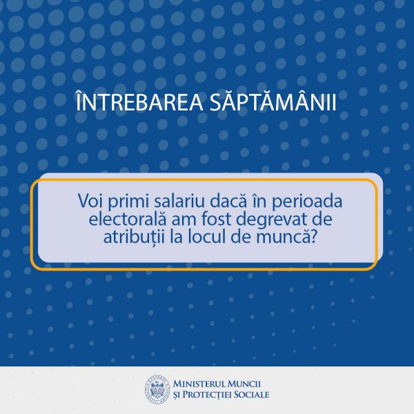 Întrebarea săptămânii: Voi primi salariu dacă în perioada electorală am fost degrevat de atribuții la locul de muncă?