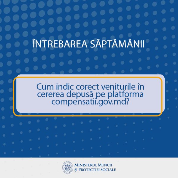 Întrebarea săptămânii: Cum indic corect veniturile în cererea pentru compensații de pe platforma compensatii.gov.md?