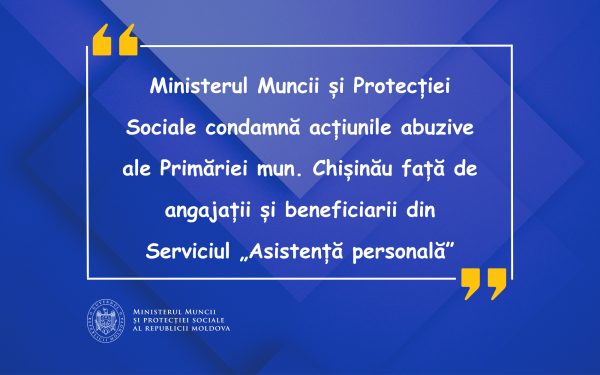 Ministerul Muncii și Protecției Sociale condamnă acțiunile abuzive ale Primăriei mun. Chișinău față de angajații și beneficiarii din Serviciul „Asistență personală”